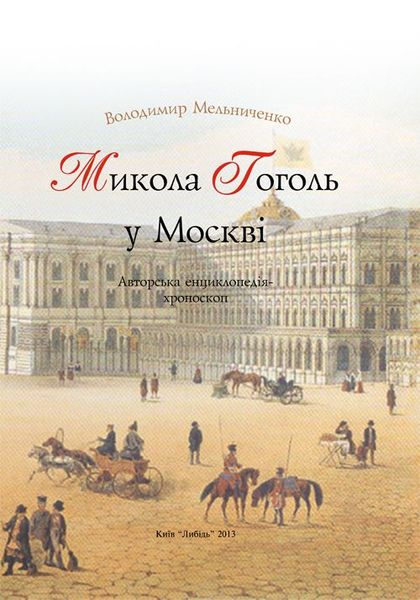 Микола Гоголь у Москві: авторська енциклопедія-хроноскоп 978-966-06-0658-6 фото